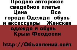 Продаю авторское свадебное платье › Цена ­ 14 400 - Все города Одежда, обувь и аксессуары » Женская одежда и обувь   . Крым,Феодосия